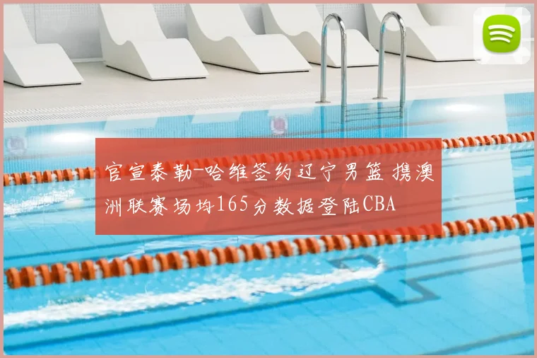 官宣泰勒-哈维签约辽宁男篮 携澳洲联赛场均165分数据登陆CBA